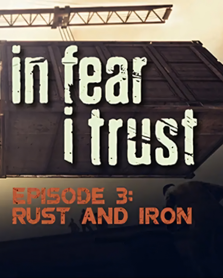 In Fear I Trust — Episode 3: Rust and Iron